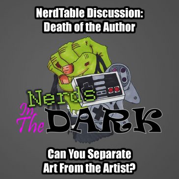 NerdTable Discussion: Death of the Author – Can You Separate Art From the Artist?